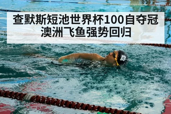查默斯短池世界杯100自夺冠 澳洲飞鱼强势回归